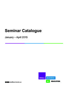 Seminar Catalogue January – April 2015 BUSINESS SEMINARS IN BC OUR EDUCATION Sure, you could learn from your own mistakes, but we think it’s much better to