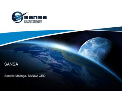 SANSA Sandile Malinga, SANSA CEO SANSA Programmes Earth Observation