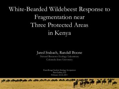 White-Bearded Wildebeest Response to Fragmentation near Three Protected Areas in Kenya Jared Stabach, Randall Boone Natural Resource Ecology Laboratory
