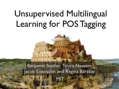 Unsupervised Multilingual Learning for POS Tagging Benjamin Snyder, Tahira Naseem Jacob Eisenstein and Regina Barzilay MIT