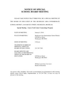 NOTICE OF SPECIAL SCHOOL BOARD MEETING PLEASE TAKE NOTICE THAT THERE WILL BE A SPECIAL MEETING OF THE BOARD OF EDUCATION OF THE MUSKEGON AREA INTERMEDIATE SCHOOL DISTRICT, 630 HARVEY STREET, MUSKEGON, MICHIGAN: Special M