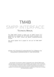 TM4B SMPP INTERFACE TECHNICAL MANUAL The TM4B SMPP Interface is based upon the SMPP Protocol v3.4 specification and interaction with the Interface requires developers to be familiar with the SMPP Protocol and general com