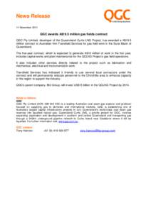 News Release 11 November 2011 QGC awards A$19.5 million gas fields contract QGC Pty Limited, developer of the Queensland Curtis LNG Project, has awarded a A$19.5 million contract to Australian firm Transfield Services fo
