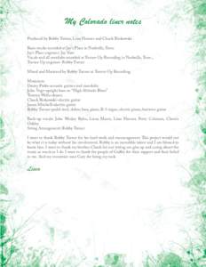 My Colorado liner notes Produced by Robby Turner, Lissa Hanner and Chuck Binkowski. Basic tracks recorded at Jay’s Place in Nashville, Tenn. Jay’s Place engineer: Jay Vern Vocals and all overdubs recorded at Turner-U