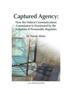 Captured Agency How the Federal Communications Commission Is Dominated by the Industries It Presumably Regulates By Norm Alster  -Copyright: