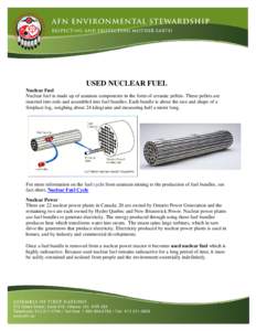 USED NUCLEAR FUEL Nuclear Fuel Nuclear fuel is made up of uranium components in the form of ceramic pellets. These pellets are inserted into rods and assembled into fuel bundles. Each bundle is about the size and shape o