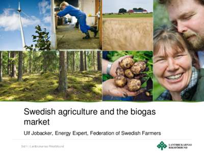 Swedish agriculture and the biogas market Ulf Jobacker, Energy Expert, Federation of Swedish Farmers Sid 1 | Lantbrukarnas Riksförbund  Today’s subject: Small-scale biogas