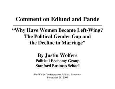 Comment on Edlund and Pande “Why Have Women Become Left-Wing? The Political Gender Gap and the Decline in Marriage” By Justin Wolfers Political Economy Group
