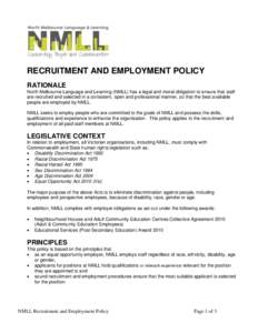-+  RECRUITMENT AND EMPLOYMENT POLICY RATIONALE North Melbourne Language and Learning (NMLL) has a legal and moral obligation to ensure that staff are recruited and selected in a consistent, open and professional manner,