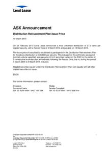 ASX Announcement Distribution Reinvestment Plan Issue Price 10 March 2015 On 23 February 2015 Lend Lease announced a final unfranked distribution of 27.0 cents per stapled security, with a Record Date of 2 March 2015 and