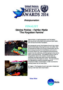 Photojournalism  FINALIST Edwina Pickles - Fairfax Media ‘The Forgotten Famine’ Edwina Pickles is a staff photographer with The Sydney