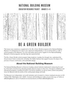 NATIONAL BUILDING MUSEUM EDUCATOR RESOURCE PACKET GRADES 5—9 BE A G REEN BUILDER This lesson was created as a supplement to the Be a Green Builder program at the National Building Museum. It is designed to be used in y
