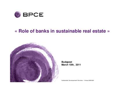 « Role of banks in sustainable real estate »  Budapest March 10th, 2011  Sustainable Developement Disvision – Arnaud BERGER
