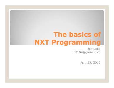 The basics of NXT Programming Joe Long   Jan. 23, 2010