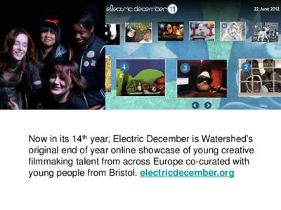 Now in its 14th year, Electric December is Watershed’s original end of year online showcase of young creative filmmaking talent from across Europe co-curated with young people from Bristol. electricdecember.org  ELECT