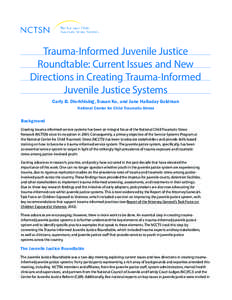 Trauma-Informed Juvenile Justice Roundtable: Current Issues and New Directions in Creating Trauma-Informed Juvenile Justice Systems Carly B. Dierkhising, Susan Ko, and Jane Halladay Goldman National Center for Child Trau