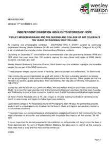 MEDIA RELEASE MONDAY 17th NOVEMBER, 2014 INDEPENDENT EXHIBITION HIGHLIGHTS STORIES OF HOPE WESLEY MISSION BRISBANE AND THE QUEENSLAND COLLEGE OF ART CELEBRATE TEN YEARS OF INSPIRING STORYTELLING