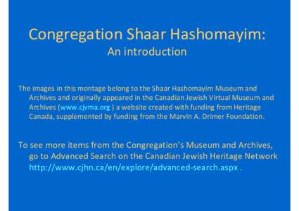 Congregation Shaar Hashomayim: An introduction The images in this montage belong to the Shaar Hashomayim Museum and Archives and originally appeared in the Canadian Jewish Virtual Museum and Archives (www.cjvma.org ) a w