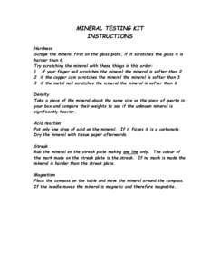 MINERAL TESTING KIT INSTRUCTIONS Hardness Scrape the mineral first on the glass plate, if it scratches the glass it is harder than 6. Try scratching the mineral with these things in this order: