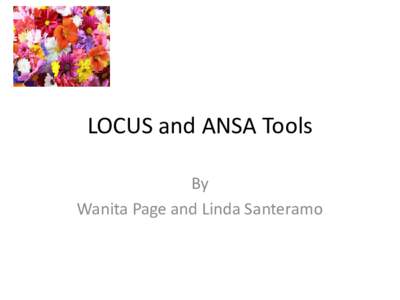 LOCUS and ANSA Tools By Wanita Page and Linda Santeramo L.O.C.U.S. L OCUS-