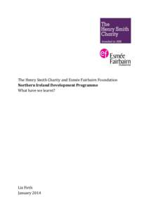 The Henry Smith Charity and Esmée Fairbairn Foundation Northern Ireland Development Programme What have we learnt? Liz Firth January 2014