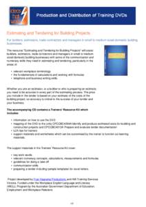 Production and distribution of training DVDs for community services, education, health and workplace training Estimating and Tendering for Building Projects For builders, estimators, trade contractors and managers in sma