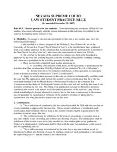 NEVADA SUPREME COURT LAW STUDENT PRACTICE RULE (As amended December 28, 2007) Rule[removed]Limited practice for law students. Notwithstanding the provisions of Rule 49, law students who meet and comply with the criteria de