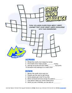 ACROSS 3. Where the credit union keeps its money 5. The Credit Union helps people _________ money. 8. Savings accounts are also called _________ Accounts. 10. Someone who belongs to a credit union