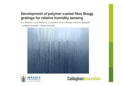 Development of polymer coated fibre Bragg gratings for relative humidity sensing A. J. Swanson1,2, S. G. Raymond1, S. Janssens1, M. D. H. Bhuiyan1 and M. R. Waterland2 1  Callaghan Innovation; 2 Massey University.