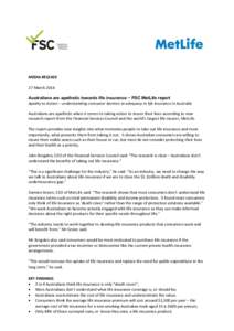 MEDIA RELEASE 27 March 2014 Australians are apathetic towards life insurance − FSC MetLife report Apathy to Action − understanding consumer barriers to adequacy in life insurance in Australia Australians are apatheti