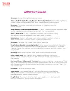 WMM Film Transcript On screen: Women Moving Millions is on a mission. Helen LaKelly Hunt (Co-Founder, Board & Community Member): Women Moving Millions is really a break-through philanthropy. Bold, bold giving for women a