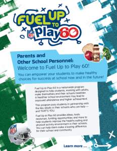Parents and Other School Personnel: Welcome to Fuel Up to Play 60! althy You can empower your students to make he