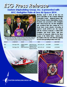 ESG Press Release  Eastern Shipbuilding Group, Inc. is presented with NYC Firefighter Plate at Sea Air Space[removed]From left to right: Jim Carney, JCarney Company; Kevin Traver, Staff Vice