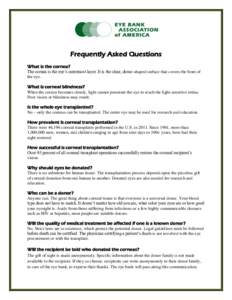 Frequently Asked Questions What is the cornea? The cornea is the eye’s outermost layer. It is the clear, dome-shaped surface that covers the front of the eye. What is corneal blindness? When the cornea becomes cloudy, 