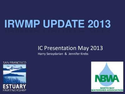 IRWMP UPDATE 2013 IC Presentation May 2013 Harry Seraydarian & Jennifer Krebs Outline  IRWMP Plan Update - Jennifer