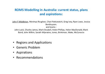 ROMS Modelling in Australia: current status, plans  and aspirations: John F Middleton, Moninya Roughan, Chari Pattiaratchi, Greg Ivey, Ryan Lowe, Jessica  Benthuysen. and teams : John Luick, Charl