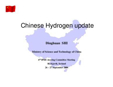 Chinese Hydrogen update Dinghuan SHI Ministry of Science and Technology of China 6th IPHE steering Committee Meeting Reykjavik, Iceland 26 – 27 September 2006