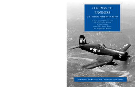CORSAIRS TO PANTHERS U.S. Marine Aviation in Korea by Major General John P. Condon U.S. Marine Corps, Retired Supplemented by