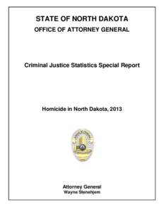 STATE OF NORTH DAKOTA OFFICE OF ATTORNEY GENERAL Criminal Justice Statistics Special Report  Homicide in North Dakota, 2013