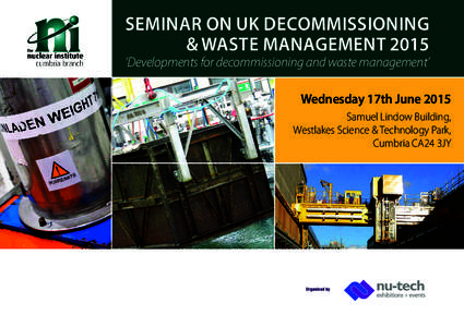 SEMINAR ON UK DECOMMISSIONING & WASTE MANAGEMENT 2015 ‘Developments for decommissioning and waste management’ Wednesday 17th June 2015 Samuel Lindow Building,