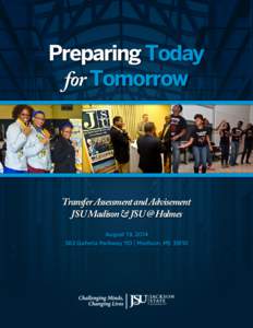 Preparing Today for Tomorrow Transfer Assessment and Advisement JSU Madison & JSU @ Holmes August 19, 2014