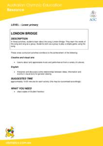 LEVEL – Lower primary  LONDON BRIDGE DESCRIPTION In these activities, students learn about the song London Bridge. They learn the words of the song and sing as a group. Students work as a group to play a simple game us