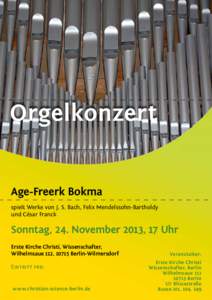 Orgelkonzert Age-Freerk Bokma spielt Werke von J. S. Bach, Felix Mendelssohn-Bartholdy und César Franck  Sonntag, 24. November 2013, 17 Uhr