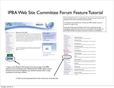 IPBA Web Site Committee Forum Feature Tutorial The Committee Forum is a communication tool that lets you connect with members of the same committee easily and quickly. It is basically a post-based forum, whereby any IPBA