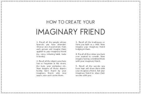 HOW TO CREATE YOUR  IMAGINARY FRIEND 1. Recall all the people whose funerals you have attended. Choose one characteristic from