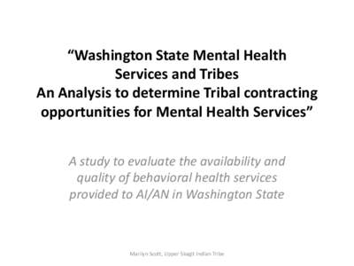 “Washington State Mental Health Services and Tribes An Analysis to determine Tribal contracting opportunities for Mental Health Services”
