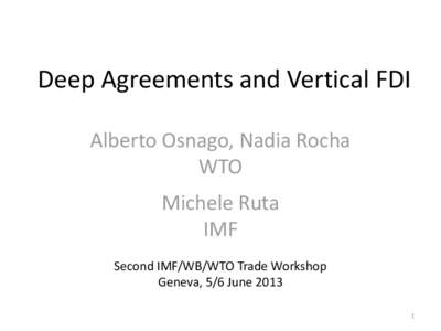 Deep Agreements and Vertical; By Alberto Osnago, Nadia Rocha, Michele Ruta; Presented at The Second Annual IMF/WB/WTO Joint Trade Workshop, Geneva, Switzerland, June 5-6, 2013