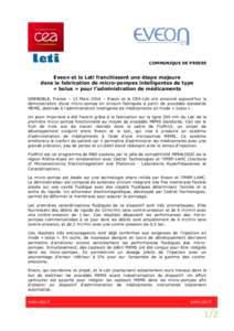 COMMUNIQUE DE PRESSE  Eveon et le Leti franchissent une étape majeure dans la fabrication de micro-pompes intelligentes de type « bolus » pour l’administration de médicaments GRENOBLE, France – 13 Mars 2014 – E