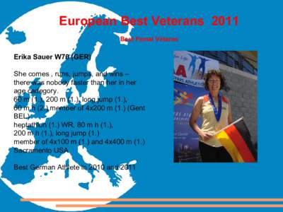 European Best Veterans 2011 Best Femal Veteran Erika Sauer W70 (GER) She comes , runs, jumps, and wins – there was nobody faster than her in her