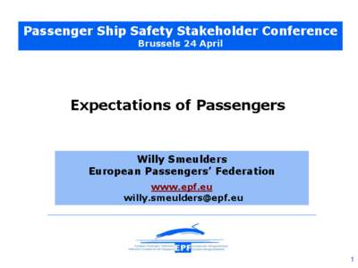 Passenger Ship Safety Stakeholder Conference Brussels 24 April Expectations of Passengers  Willy Smeulders